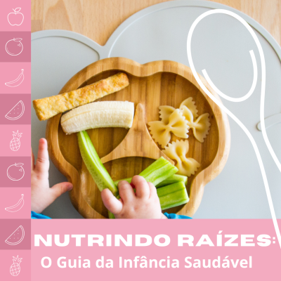 Nutrindo Raízes: O Guia da Infância Saudável.
